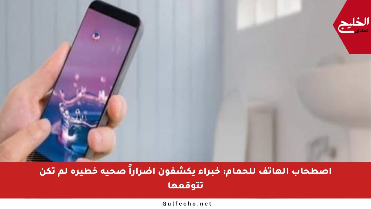 اصطحاب الهاتف للحمام: خبراء يكشفون أضراراً صحية خطيرة لم تكن تتوقعها